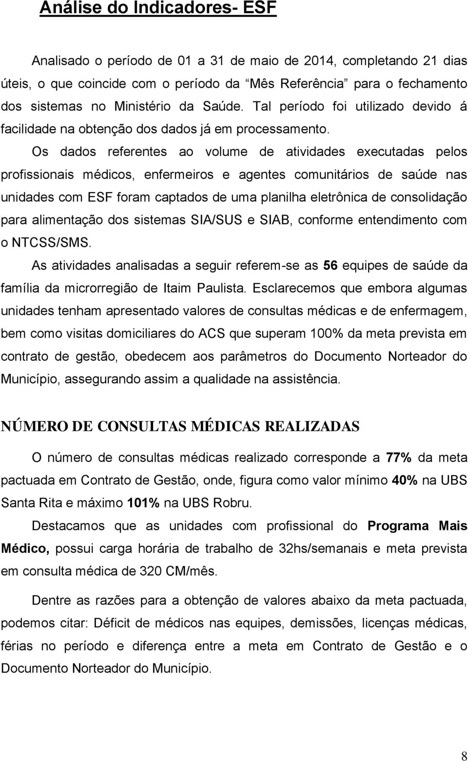 Os dados referentes ao volume de atividades executadas pelos profissionais médicos, enfermeiros e agentes comunitários de saúde nas unidades com ESF foram captados de uma planilha eletrônica de