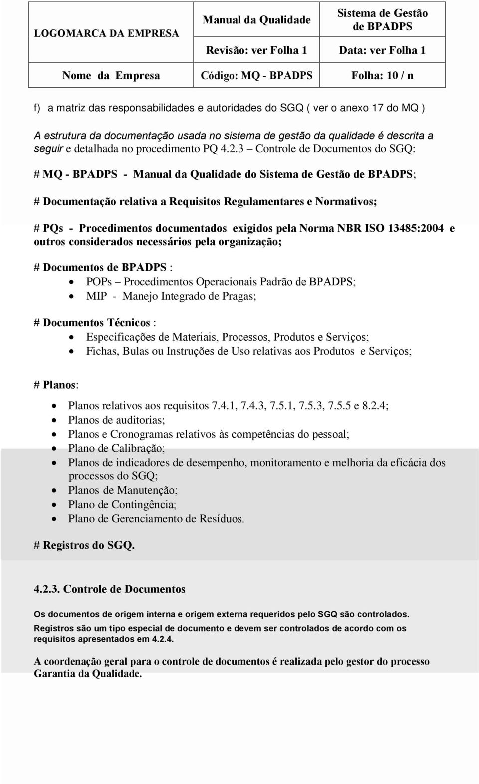 3 Controle de Documentos do SGQ: # MQ - BPADPS - do ; # Documentação relativa a equisitos egulamentares e Normativos; # PQs - Procedimentos documentados exigidos pela Norma NB ISO 13485:2004 e outros