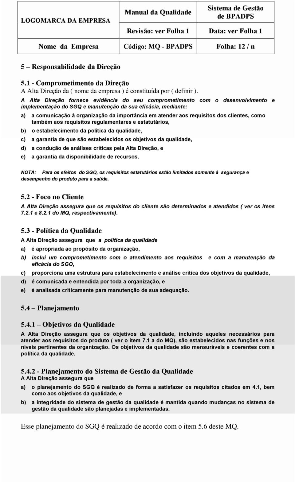 A Alta Direção fornece evidência do seu comprometimento com o desenvolvimento e implementação do SGQ e manutenção da sua eficácia, mediante: a) a comunicação à organização da importância em atender