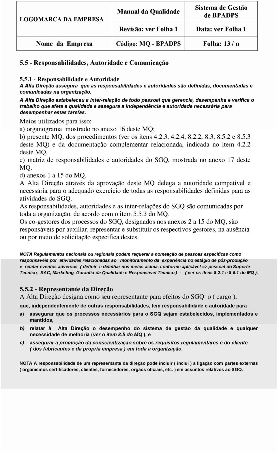 A Alta Direção estabeleceu a inter-relação de todo pessoal que gerencia, desempenha e verifica o trabalho que afeta a qualidade e assegura a independência e autoridade necessária para desempenhar