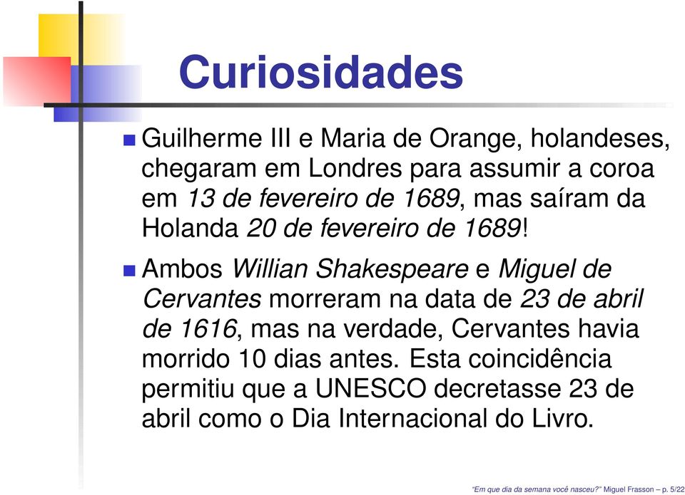 Ambos Willian Shakespeare e Miguel de Cervantes morreram na data de 23 de abril de 1616, mas na verdade, Cervantes