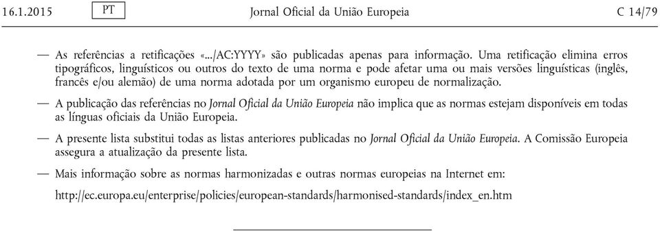 organismo europeu de normalização. A publicação das referências no Jornal Oficial da União Europeia não implica que as normas estejam disponíveis em todas as línguas oficiais da União Europeia.