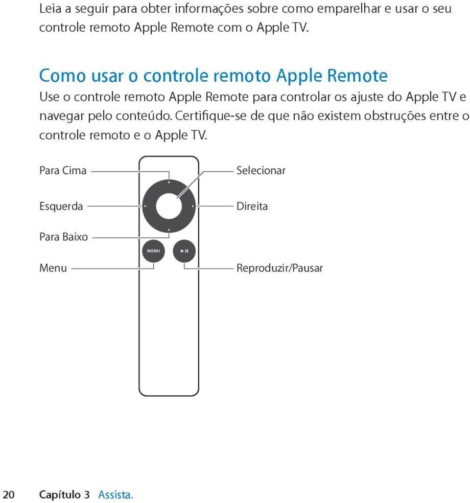 Como usar o controle remoto Apple Remote Use o controle remoto Apple Remote para controlar os ajuste do