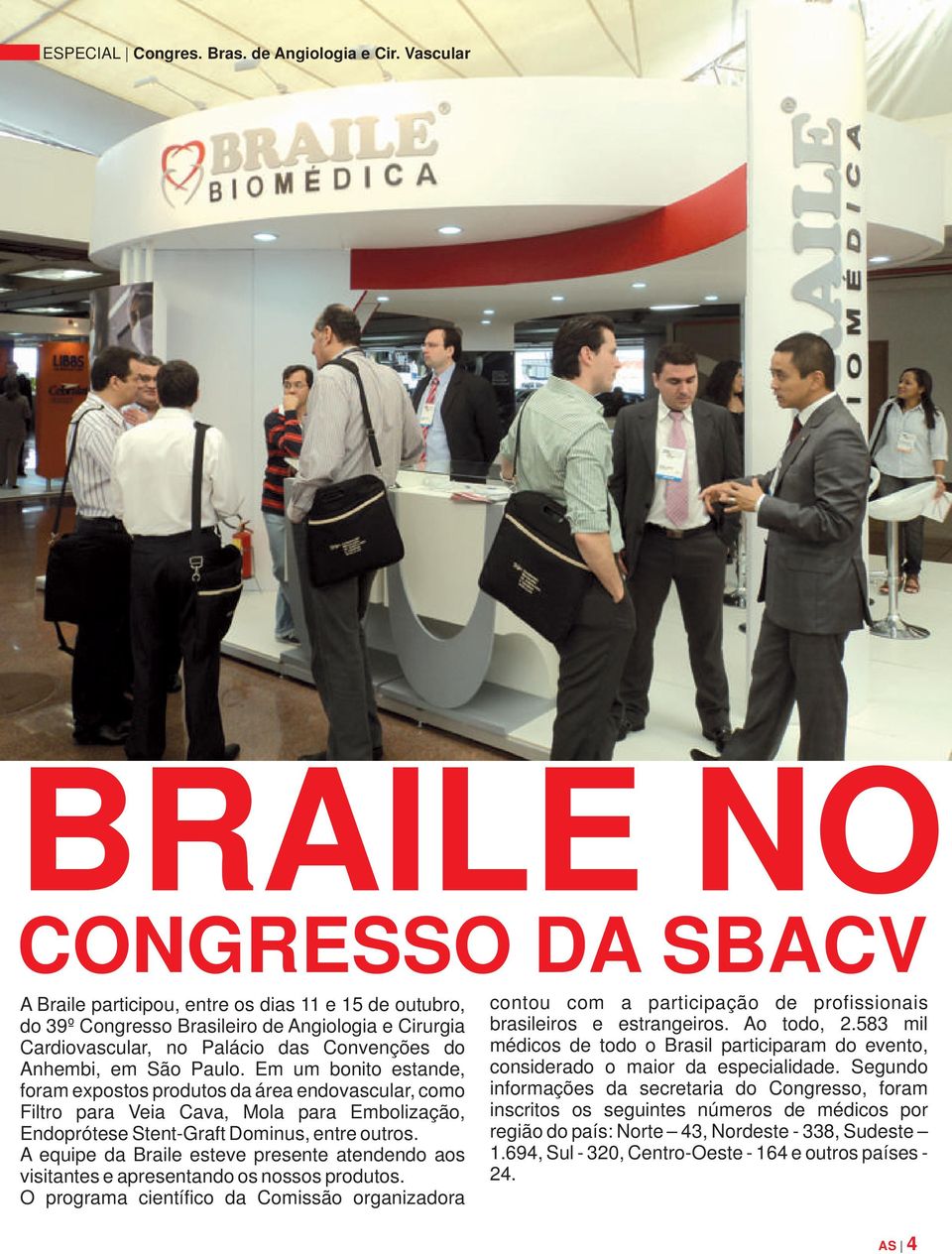 em São Paulo. Em um bonito estande, foram expostos produtos da área endovascular, como Filtro para Veia Cava, Mola para Embolização, Endoprótese Stent-Graft Dominus, entre outros.