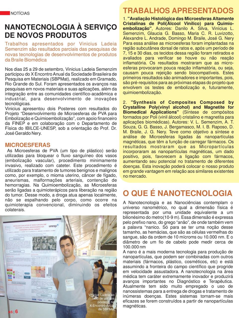 Sul. Foram apresentados os avanços nas pesquisas em novos materiais e suas aplicações, além da integração entre as comunidades científico-acadêmica e industrial, para desenvolvimento de inovações