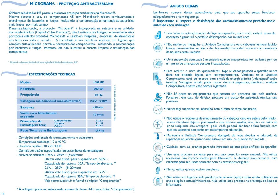 Durante a fabricação, a proteção Microban é incorporada na máscara e na unidade micronebulizadora (Capítulo "Uso Prescrito"), não é retirada por lavagem e permanece ativa por toda a vida dos produtos.