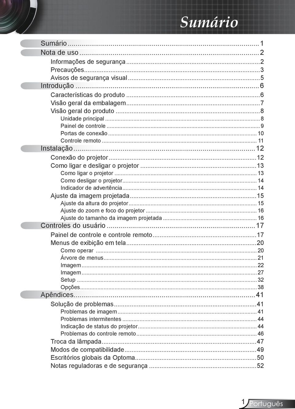 ..13 Como ligar o projetor... 13 Como desligar o projetor... 14 Indicador de advertência... 14 Ajuste da imagem projetada...15 Ajuste da altura do projetor... 15 Ajuste do zoom e foco do projetor.