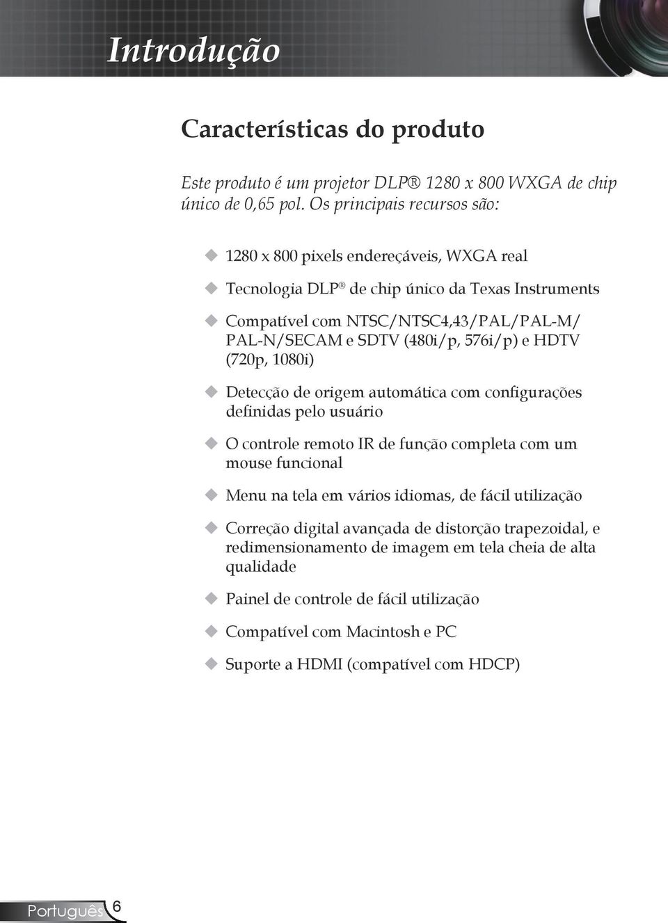 (480i/p, 576i/p) e HDTV (720p, 1080i) Detecção de origem automática com configurações definidas pelo usuário O controle remoto IR de função completa com um mouse funcional Menu na tela