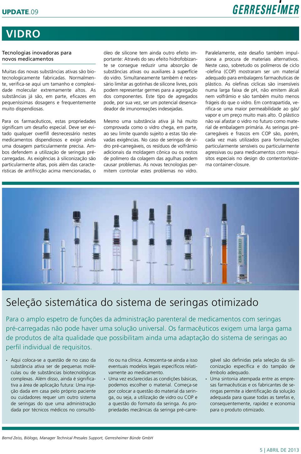 Para os farmacêuticos, estas propriedades significam um desafio especial.