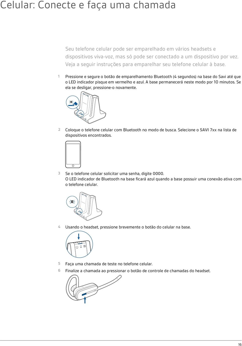 1 Pressione e segure o botão de emparelhamento Bluetooth (4 segundos) na base do Savi até que o LED indicador pisque em vermelho e azul. A base permanecerá neste modo por 10 minutos.