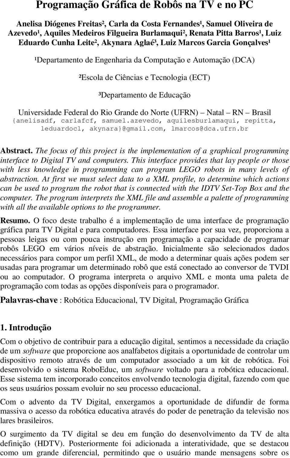 Universidade Federal do Rio Grande do Norte (UFRN) Natal RN Brasil {anelisadf, carlafcf, samuel.azevedo, aquilesburlamaqui, repitta, leduardocl, akynara}@gmail.com, lmarcos@dca.ufrn.br Abstract.