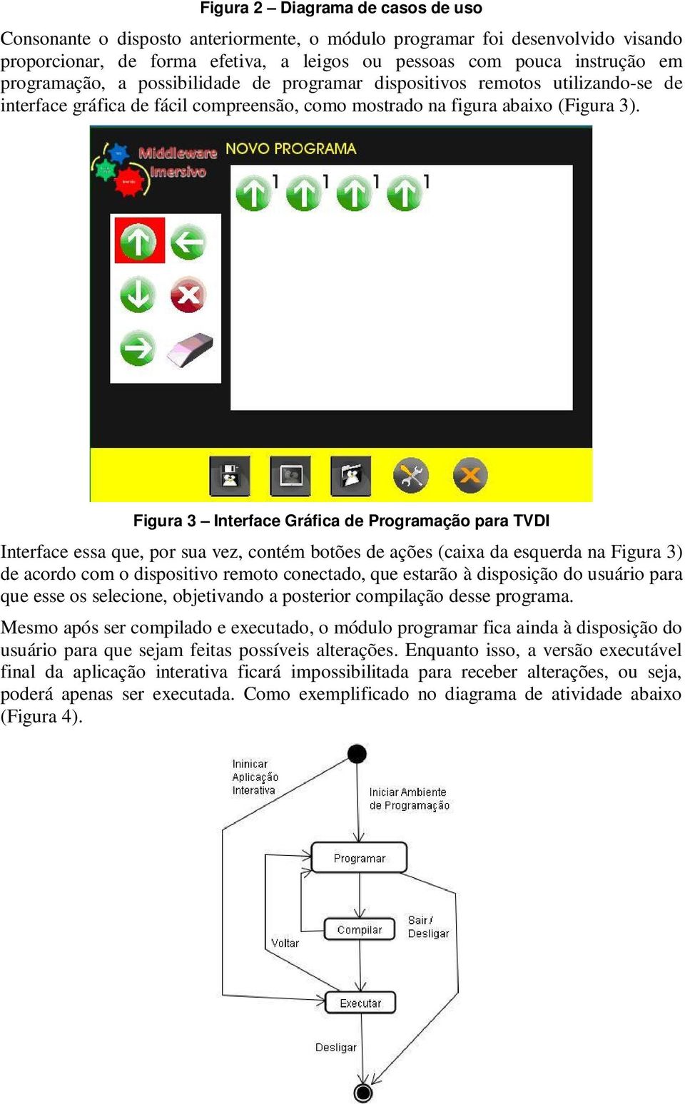 Figura 3 Interface Gráfica de Programação para TVDI Interface essa que, por sua vez, contém botões de ações (caixa da esquerda na Figura 3) de acordo com o dispositivo remoto conectado, que estarão à