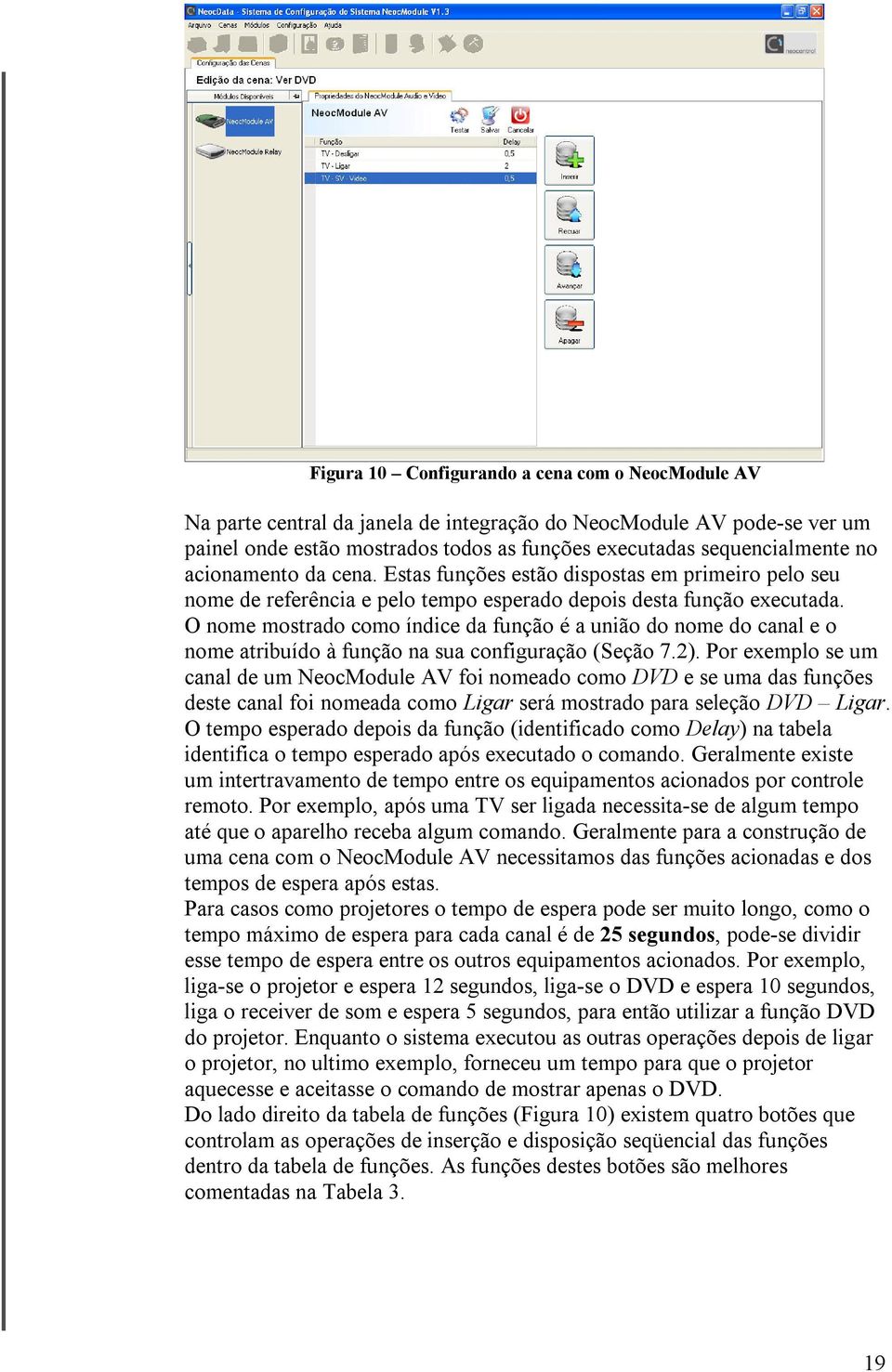 O nome mostrado como índice da função é a união do nome do canal e o nome atribuído à função na sua configuração (Seção 7.2).