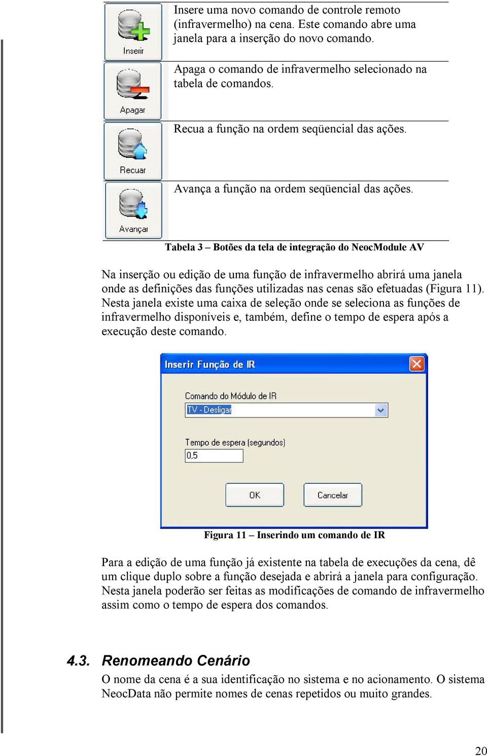 Tabela 3 Botões da tela de integração do NeocModule AV Na inserção ou edição de uma função de infravermelho abrirá uma janela onde as definições das funções utilizadas nas cenas são efetuadas (Figura