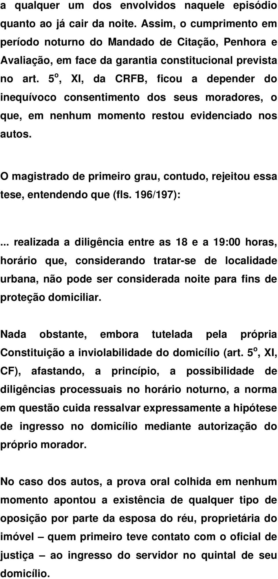 5 o, XI, da CRFB, ficou a depender do inequívoco consentimento dos seus moradores, o que, em nenhum momento restou evidenciado nos autos.