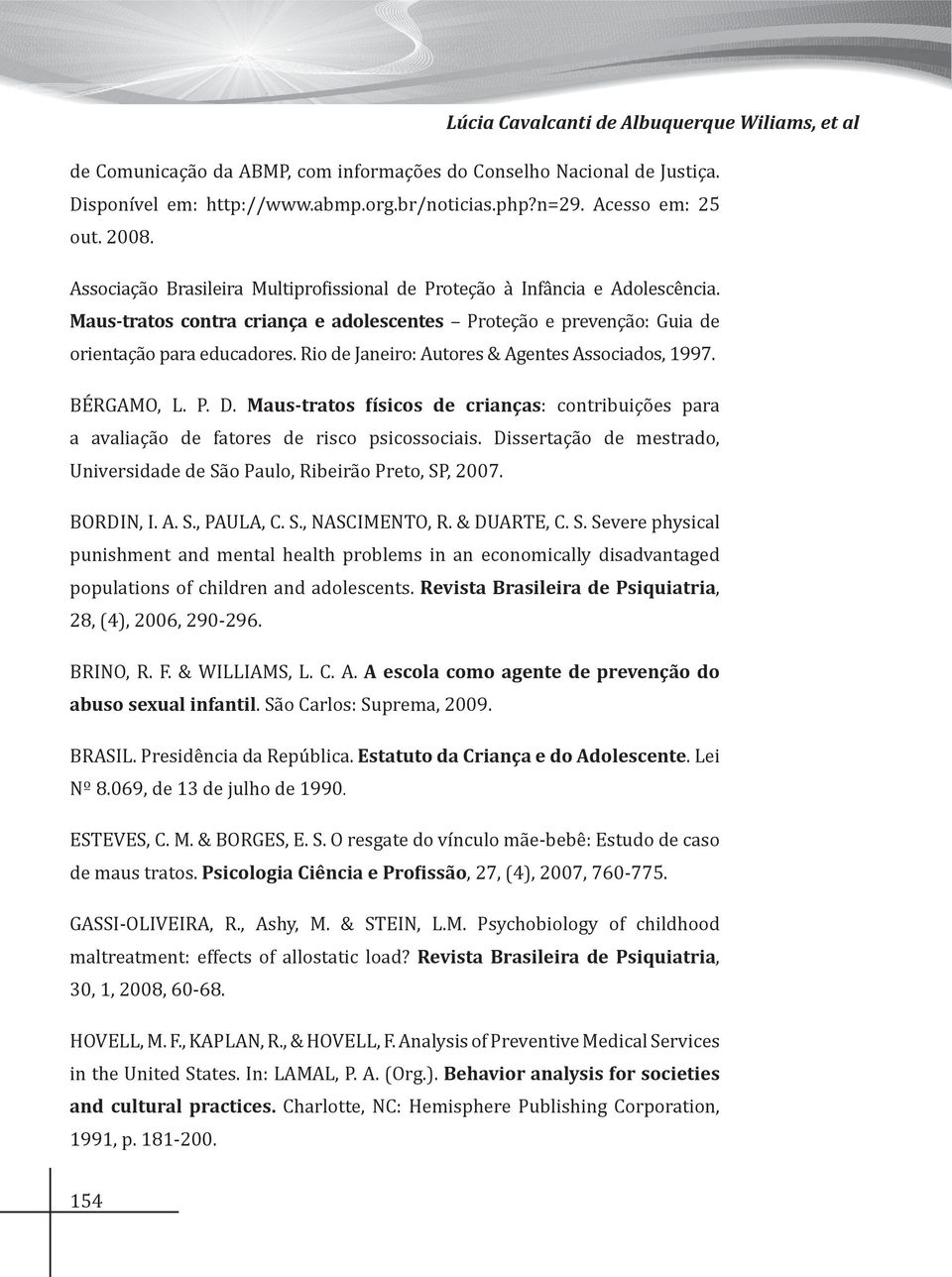 Rio de Janeiro: Autores & Agentes Associados, 1997. BÉRGAMO, L. P. D. Maus-tratos físicos de crianças: contribuições para a avaliação de fatores de risco psicossociais.