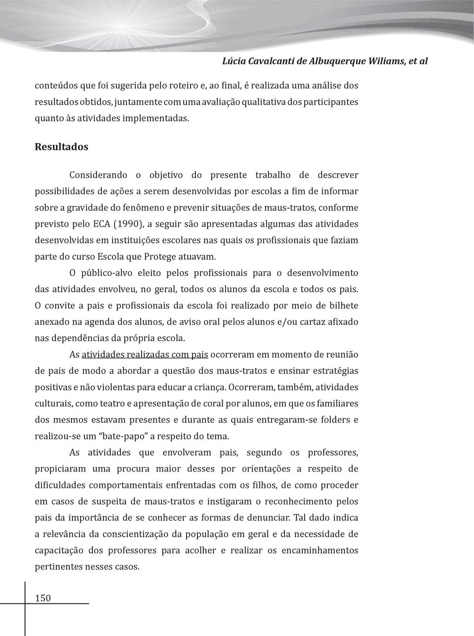 Resultados Considerando o objetivo do presente trabalho de descrever possibilidades de ações a serem desenvolvidas por escolas a fim de informar sobre a gravidade do fenômeno e prevenir situações de