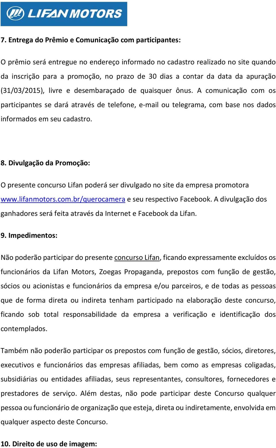 A comunicação com os participantes se dará através de telefone, e-mail ou telegrama, com base nos dados informados em seu cadastro. 8.