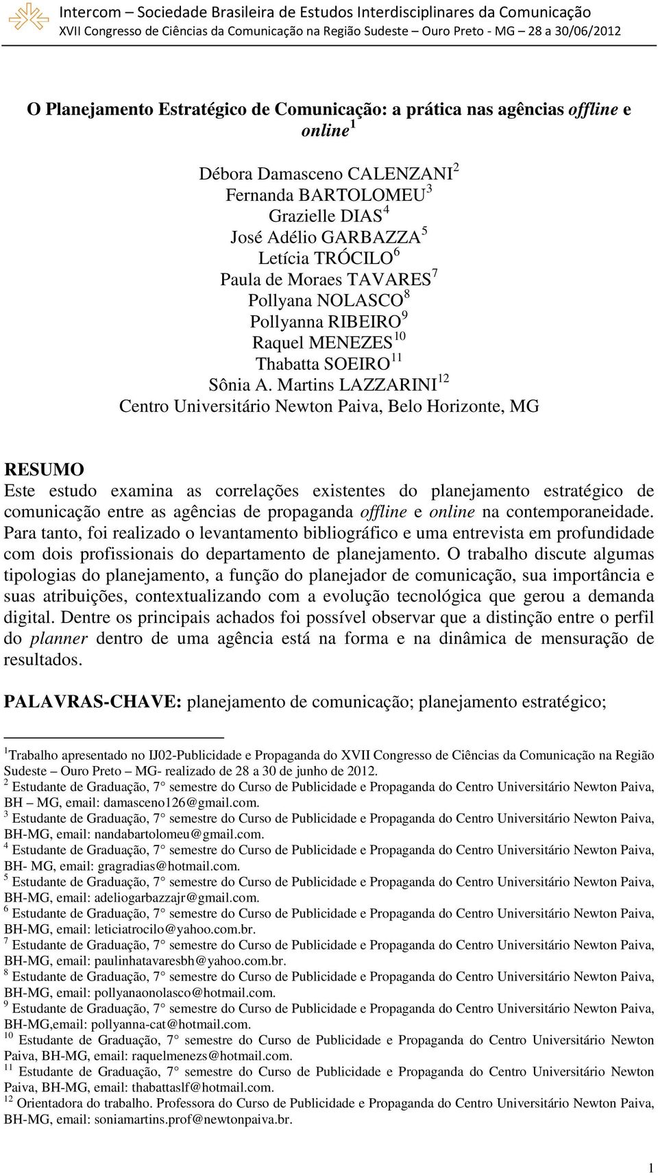 Martins LAZZARINI 12 Centro Universitário Newton Paiva, Belo Horizonte, MG RESUMO Este estudo examina as correlações existentes do planejamento estratégico de comunicação entre as agências de