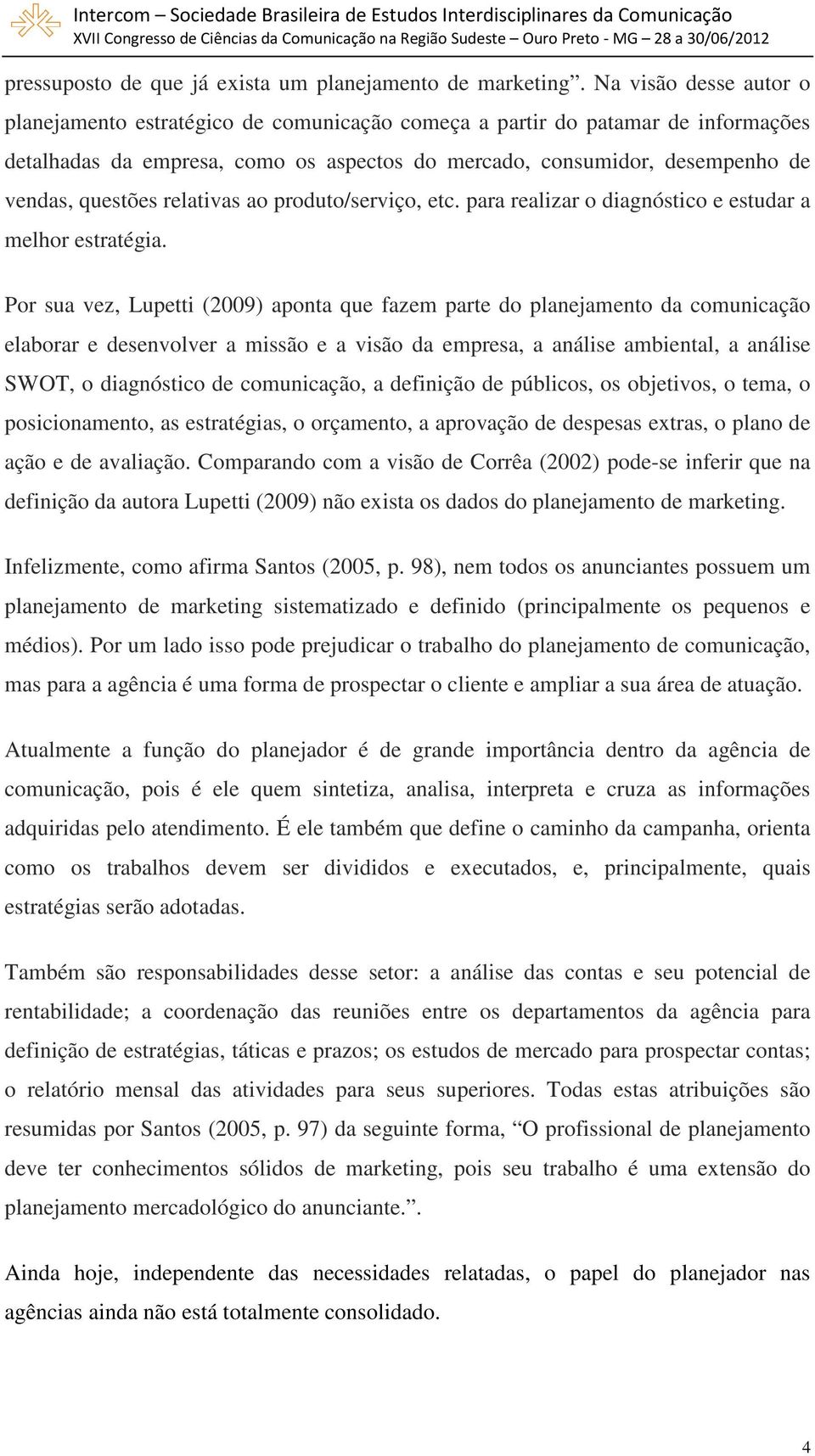 relativas ao produto/serviço, etc. para realizar o diagnóstico e estudar a melhor estratégia.