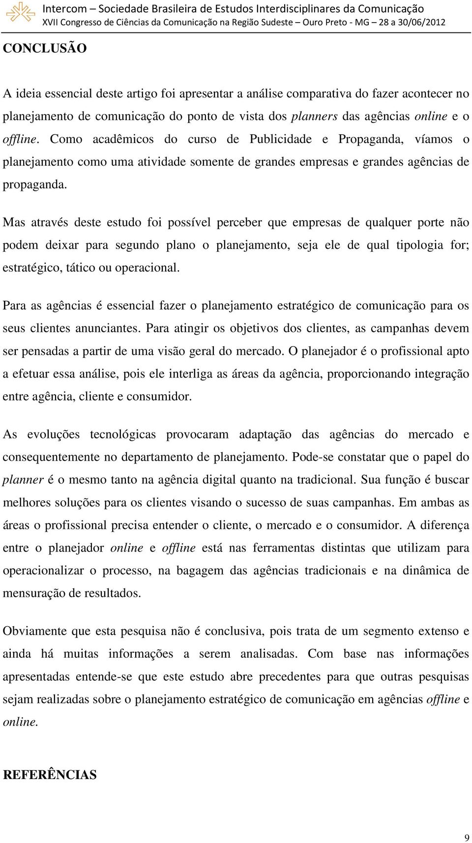 Mas através deste estudo foi possível perceber que empresas de qualquer porte não podem deixar para segundo plano o planejamento, seja ele de qual tipologia for; estratégico, tático ou operacional.