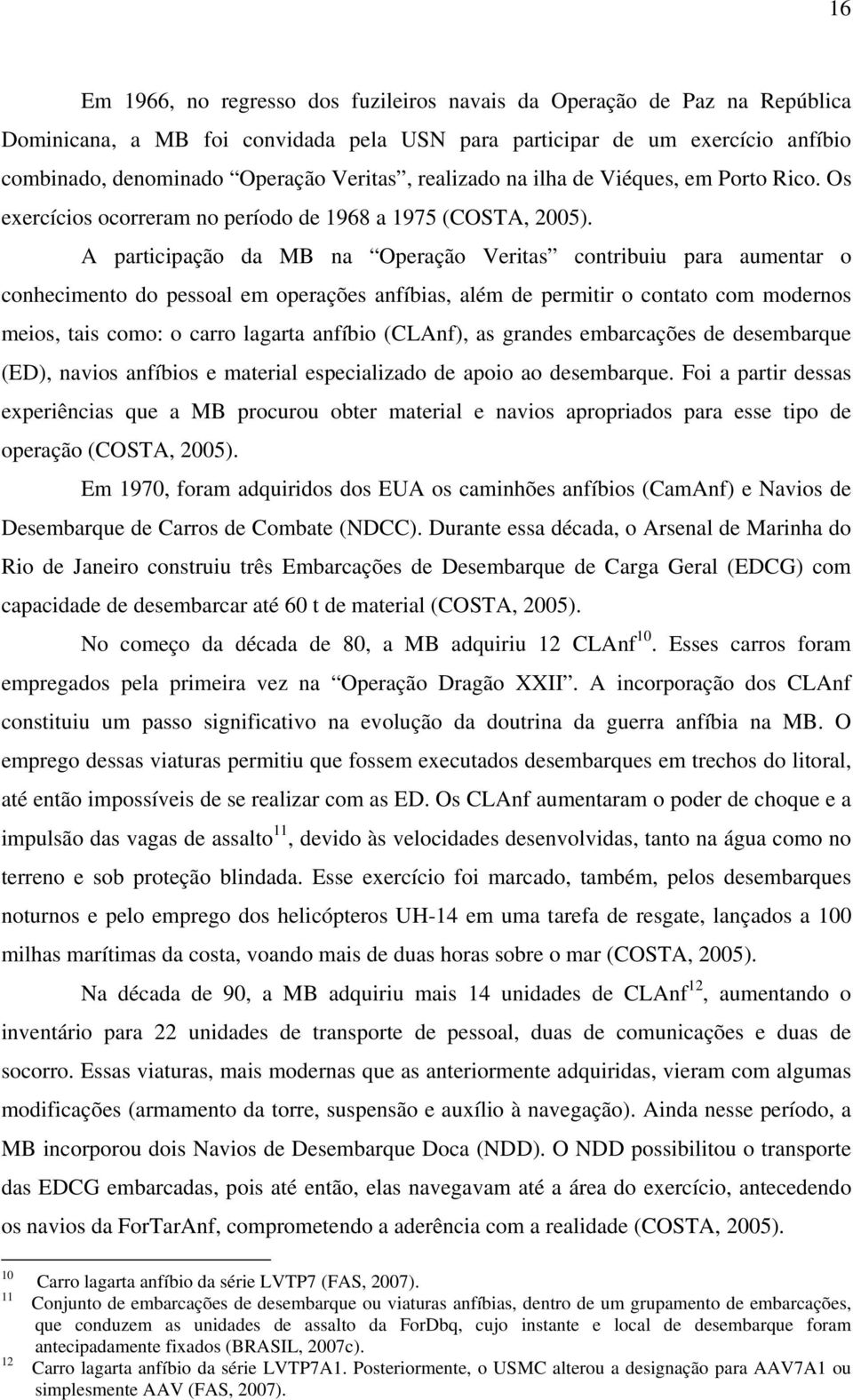 A participação da MB na Operação Veritas contribuiu para aumentar o conhecimento do pessoal em operações anfíbias, além de permitir o contato com modernos meios, tais como: o carro lagarta anfíbio