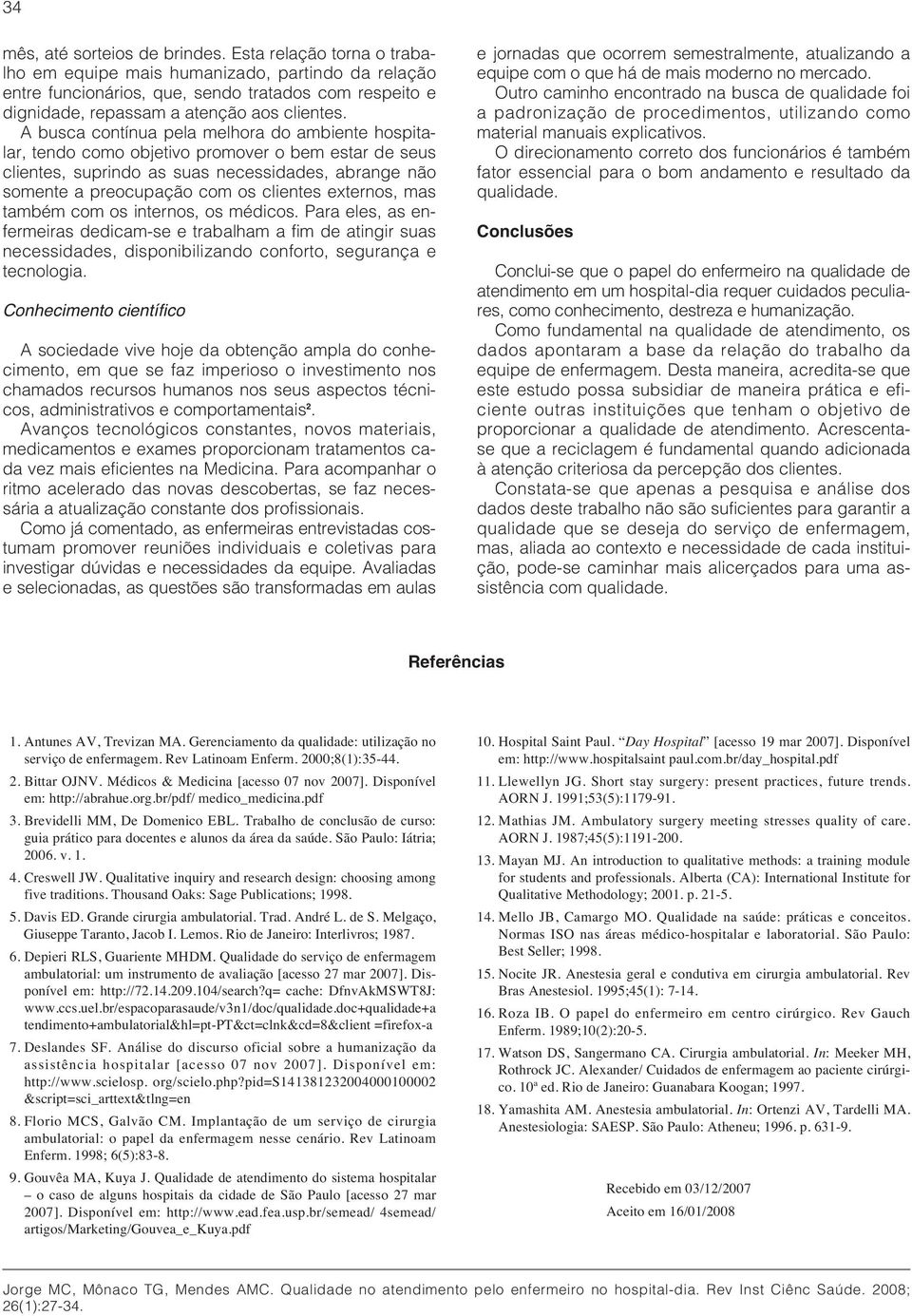 A busca contínua pela melhora do ambiente hospitalar, tendo como objetivo promover o bem estar de seus clientes, suprindo as suas necessidades, abrange não somente a preocupação com os clientes