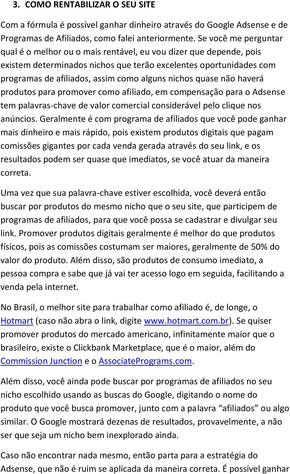 nichos quase não haverá produtos para promover como afiliado, em compensação para o Adsense tem palavras-chave de valor comercial considerável pelo clique nos anúncios.