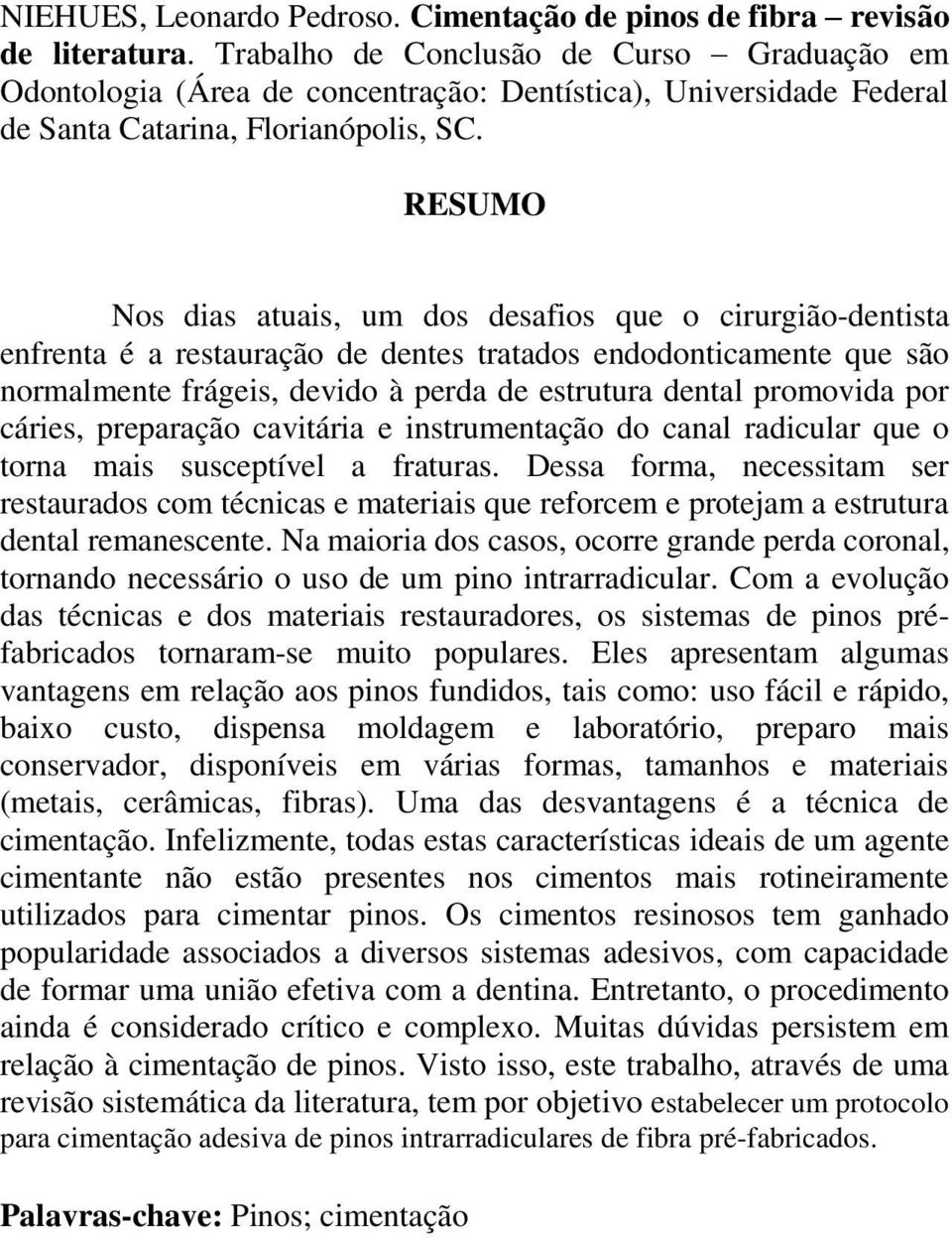 RESUMO Nos dias atuais, um dos desafios que o cirurgião-dentista enfrenta é a restauração de dentes tratados endodonticamente que são normalmente frágeis, devido à perda de estrutura dental promovida