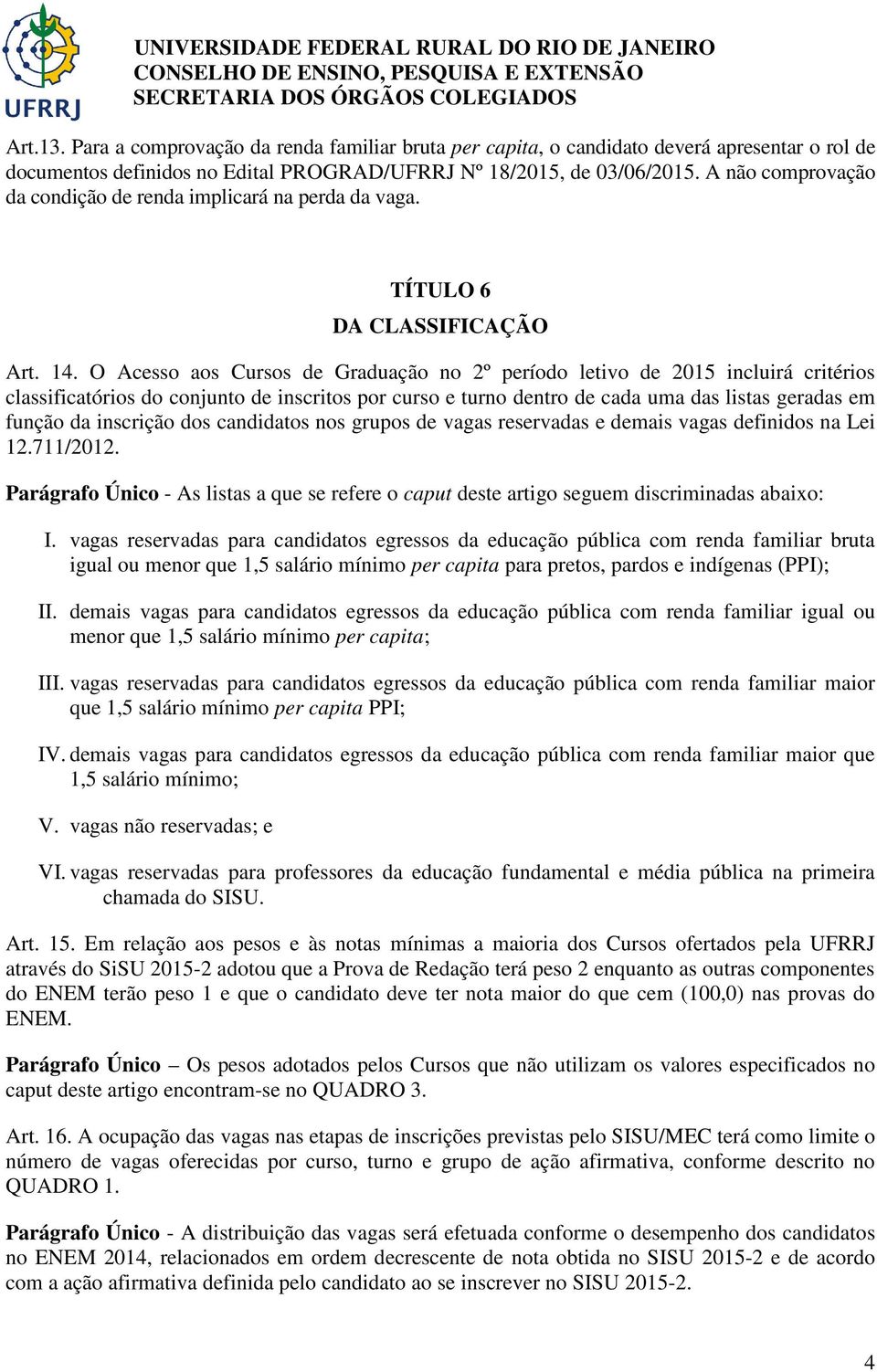 O Acesso aos Cursos de Graduação no 2º período letivo de 2015 incluirá critérios classificatórios do conjunto de inscritos por curso e turno dentro de cada uma das listas geradas em função da