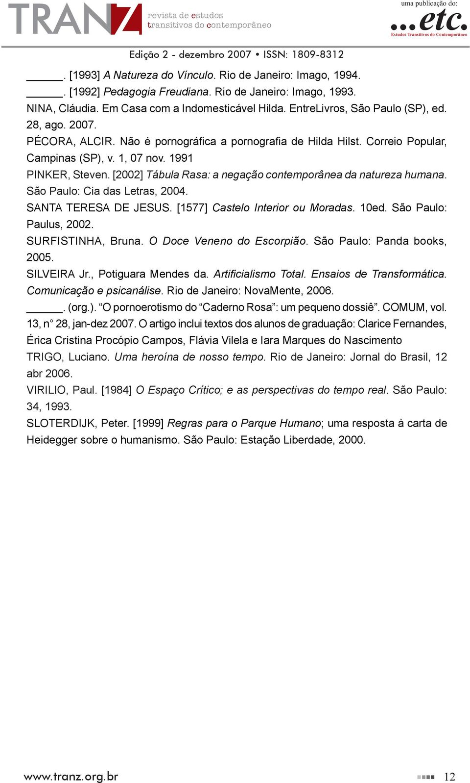 [2002] Tábula Rasa: a negação contemporânea da natureza humana. São Paulo: Cia das Letras, 2004. SANTA TERESA DE JESUS. [1577] Castelo Interior ou Moradas. 10ed. São Paulo: Paulus, 2002.