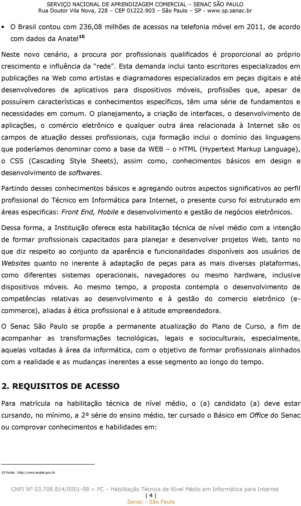 Esta demanda inclui tanto escritores especializados em publicações na Web como artistas e diagramadores especializados em peças digitais e até desenvolvedores de aplicativos para dispositivos móveis,