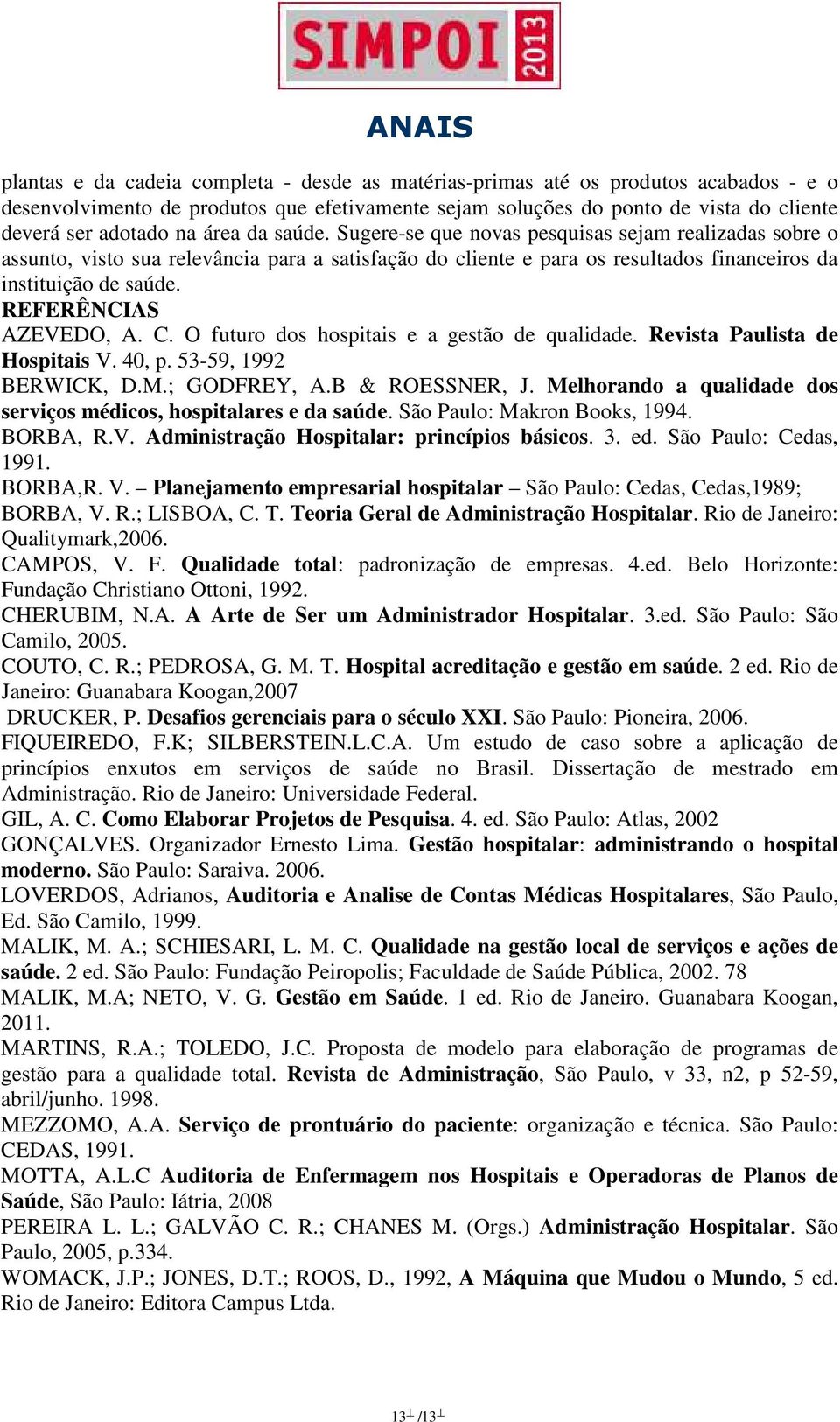 REFERÊNCIAS AZEVEDO, A. C. O futuro dos hospitais e a gestão de qualidade. Revista Paulista de Hospitais V. 40, p. 53-59, 1992 BERWICK, D.M.; GODFREY, A.B & ROESSNER, J.