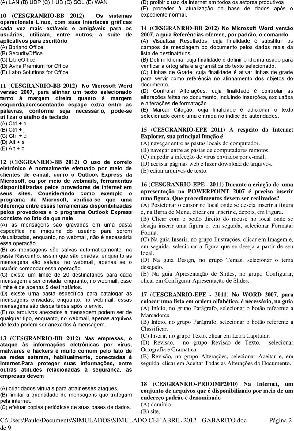 Word versão 2007, para alinhar um texto selecionado tanto à margem direita quanto à margem esquerda,acrescentando espaço extra entre as palavras, conforme seja necessário, pode-se utilizar o atalho