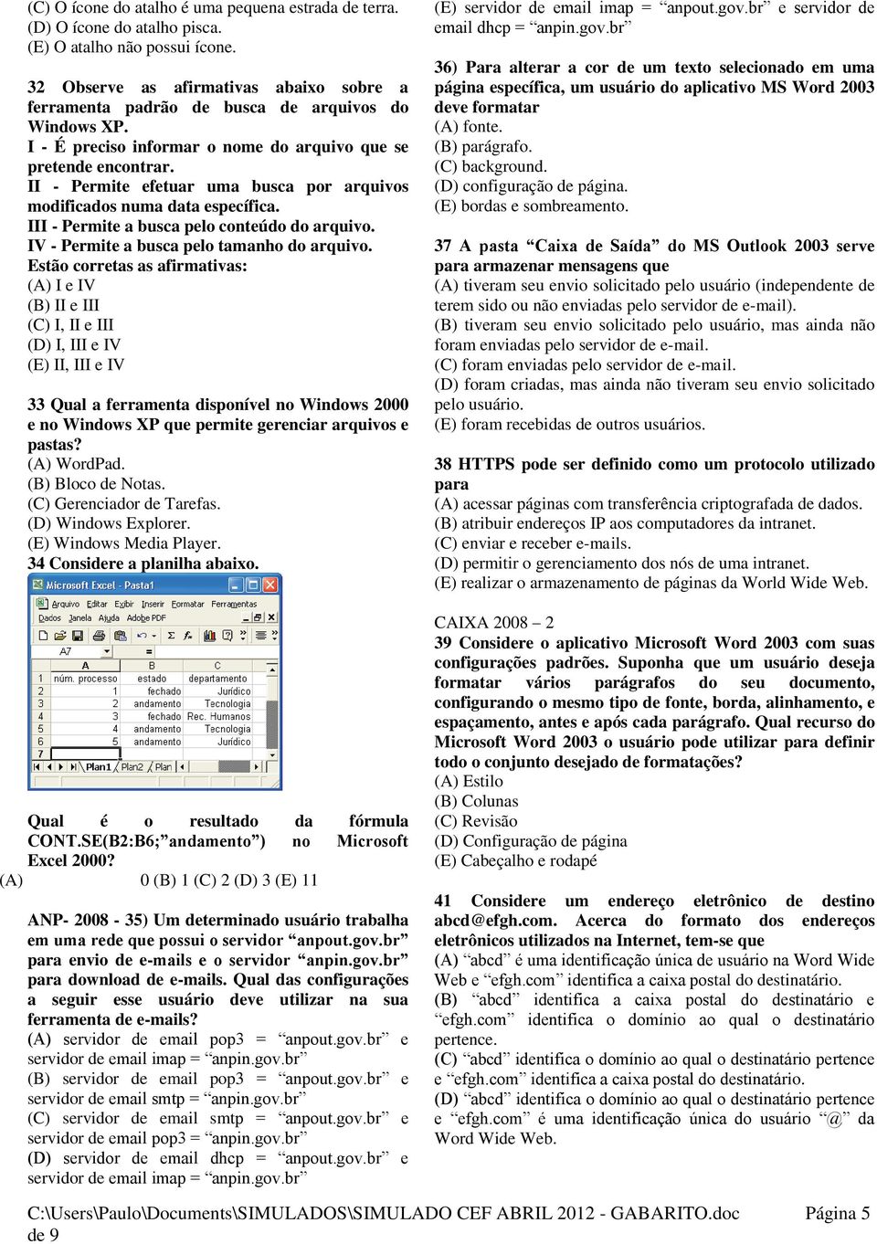 II - Permite efetuar uma busca por arquivos modificados numa data específica. III - Permite a busca pelo conteúdo do arquivo. IV - Permite a busca pelo tamanho do arquivo.