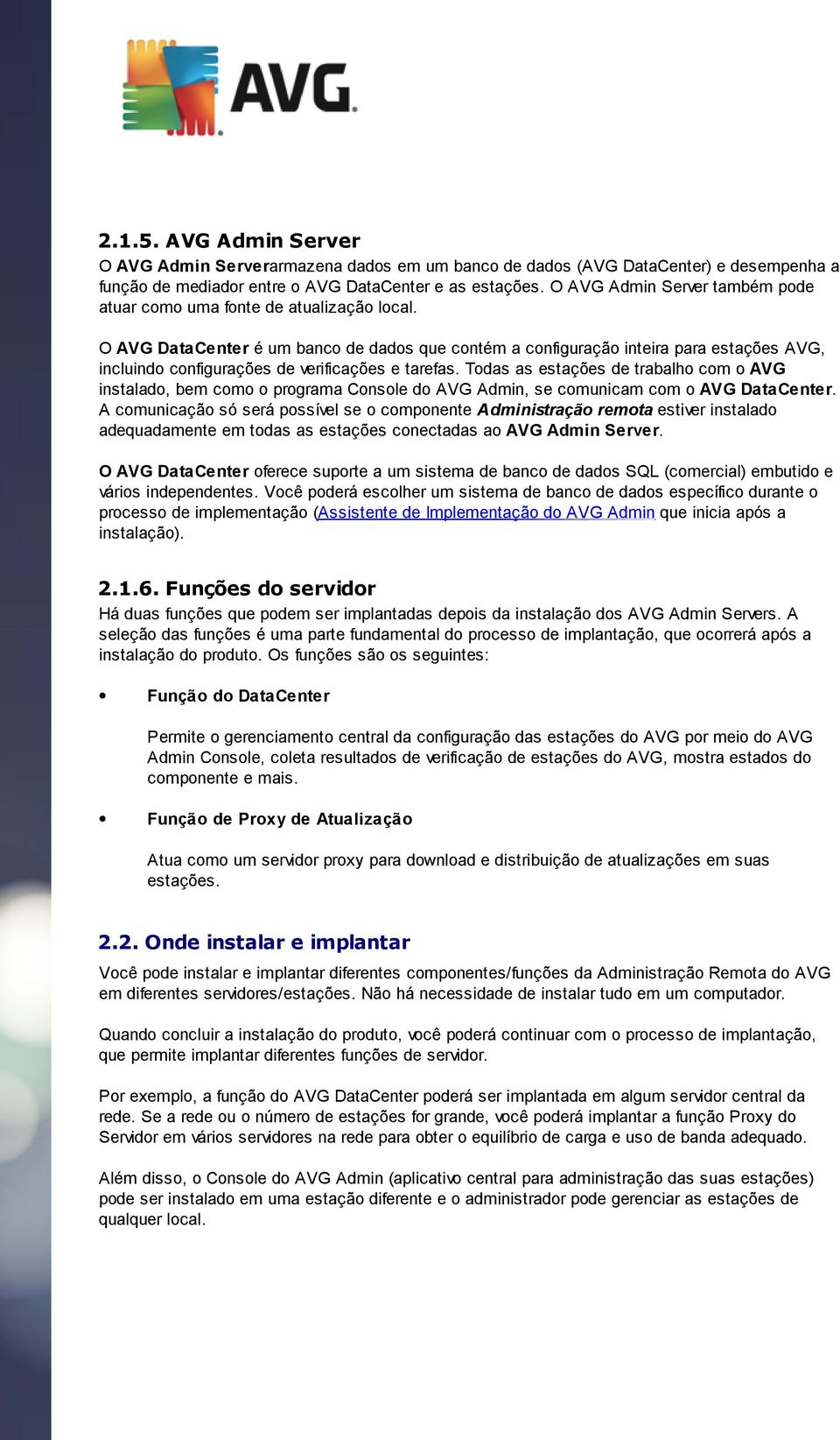 O AVG DataCenter é um banco de dados que contém a configuração inteira para estações AVG, incluindo configurações de verificações e tarefas.