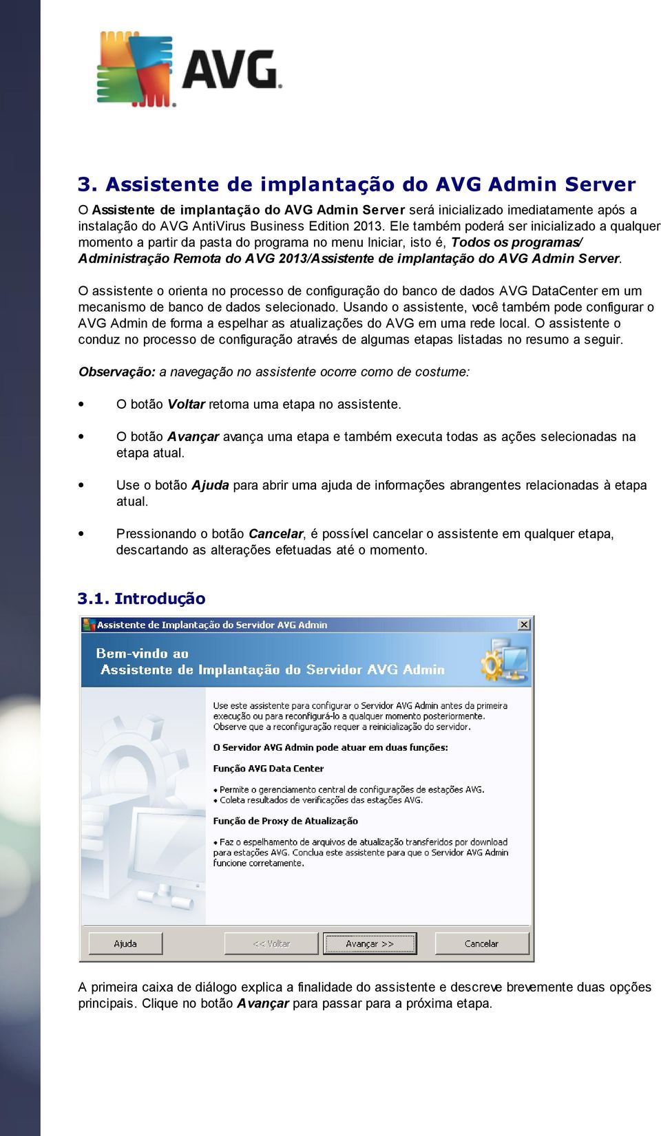 Admin Server. O assistente o orienta no processo de configuração do banco de dados AVG DataCenter em um mecanismo de banco de dados selecionado.