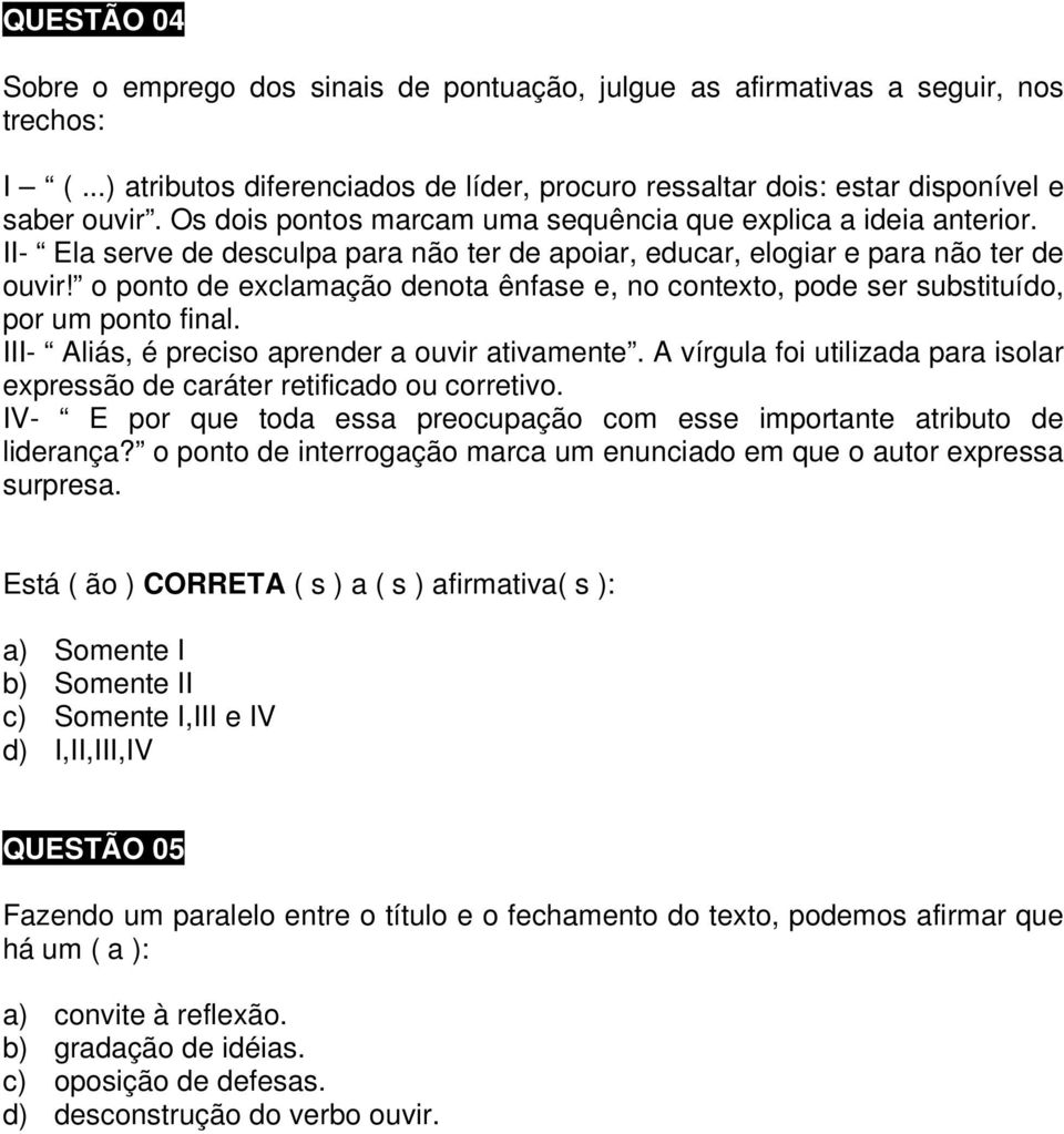 o ponto de exclamação denota ênfase e, no contexto, pode ser substituído, por um ponto final. III- Aliás, é preciso aprender a ouvir ativamente.