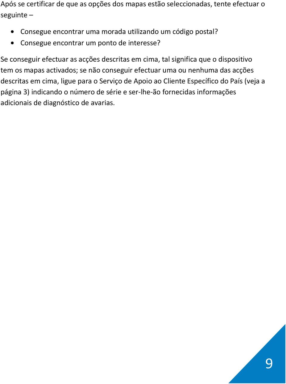 Se conseguir efectuar as acções descritas em cima, tal significa que o dispositivo tem os mapas activados; se não conseguir efectuar uma