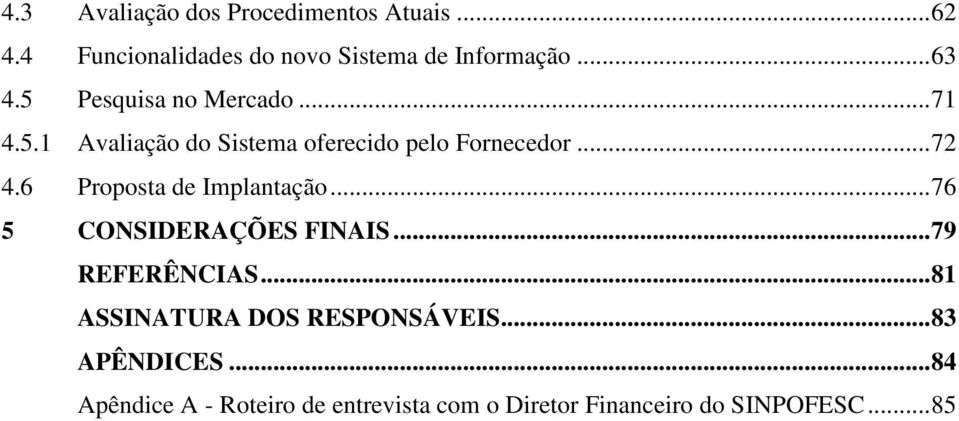 6 Proposta de Implantação...76 5 CONSIDERAÇÕES FINAIS...79 REFERÊNCIAS.