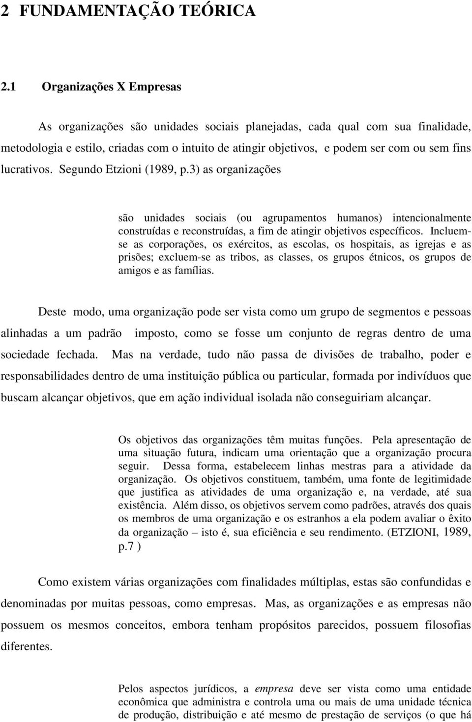 lucrativos. Segundo Etzioni (1989, p.3) as organizações são unidades sociais (ou agrupamentos humanos) intencionalmente construídas e reconstruídas, a fim de atingir objetivos específicos.