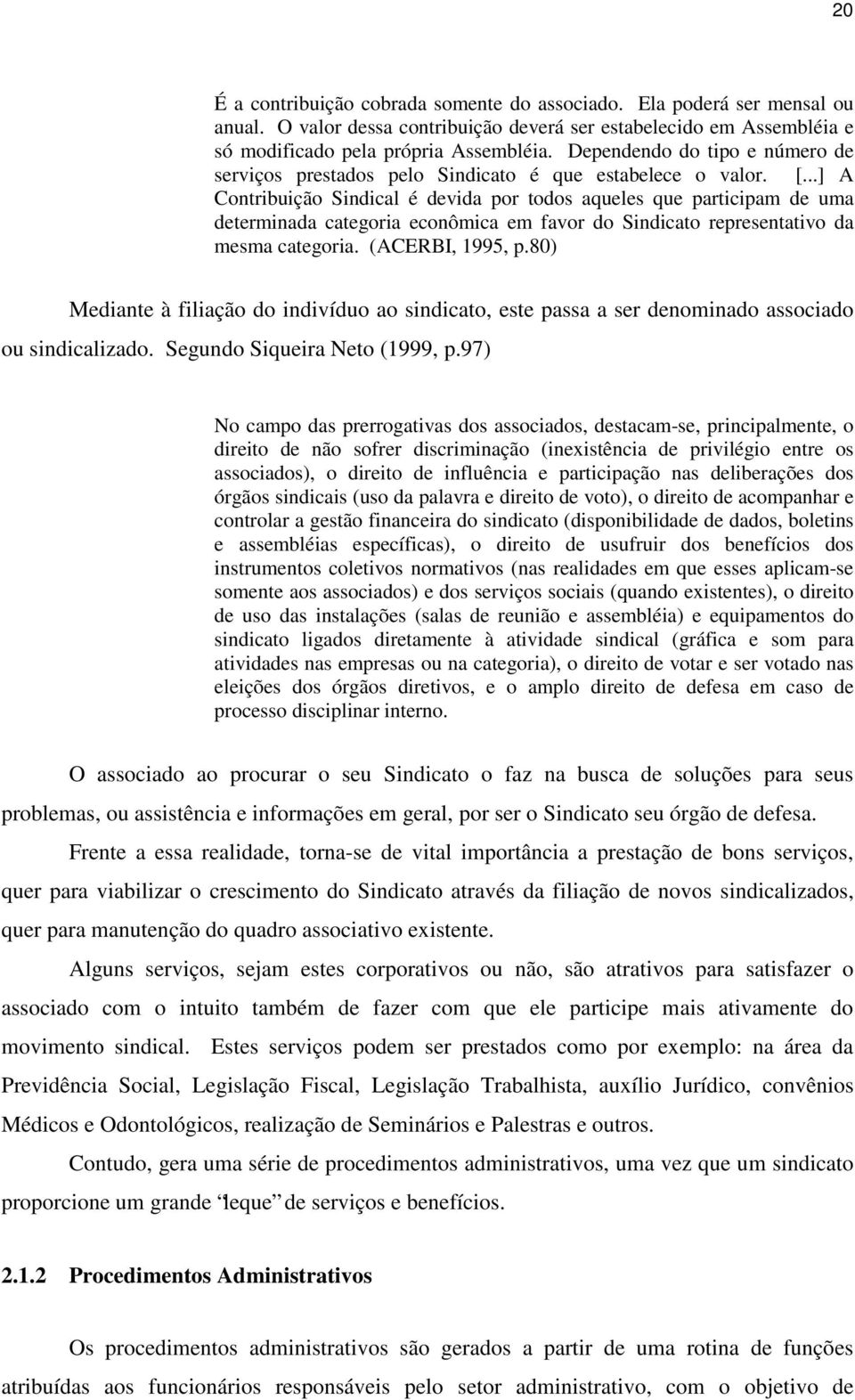 ..] A Contribuição Sindical é devida por todos aqueles que participam de uma determinada categoria econômica em favor do Sindicato representativo da mesma categoria. (ACERBI, 1995, p.