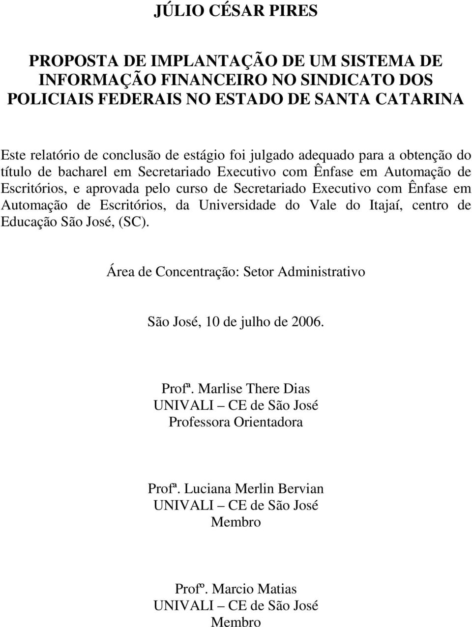 com Ênfase em Automação de Escritórios, da Universidade do Vale do Itajaí, centro de Educação São José, (SC).