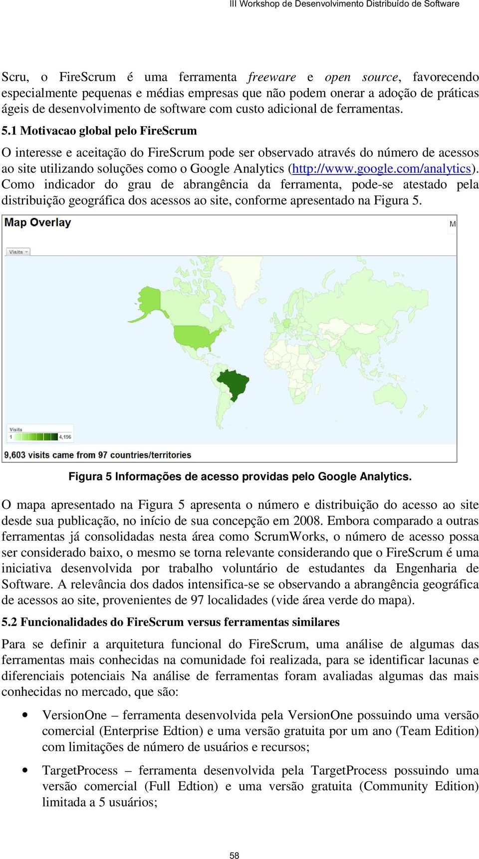 1 Motivacao global pelo FireScrum O interesse e aceitação do FireScrum pode ser observado através do número de acessos ao site utilizando soluções como o Google Analytics (http://www.google.