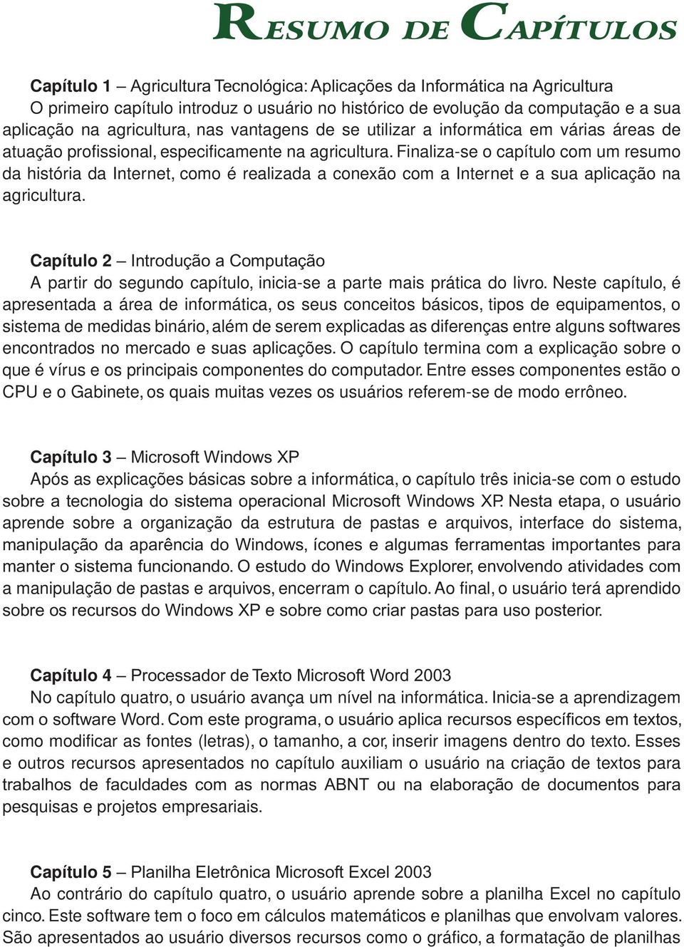 Finaliza-se o capítulo com um resumo da história da Internet, como é realizada a conexão com a Internet e a sua aplicação na agricultura.