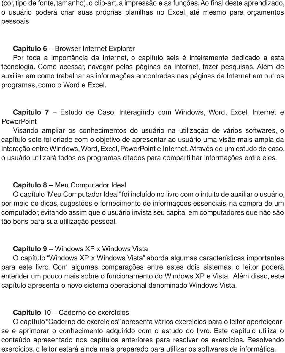 Além de auxiliar em como trabalhar as informações encontradas nas páginas da Internet em outros programas, como o Word e Excel.