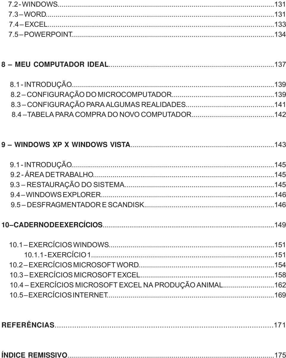 ..146 9.5 DESFRAGMENTADOR E SCANDISK...146 10 CADERNO DE EXERCÍCIOS...149 10.1 EXERCÍCIOS WINDOWS...151 10.1.1 - EXERCÍCIO 1...151 10.2 EXERCÍCIOS MICROSOFT WORD...154 10.