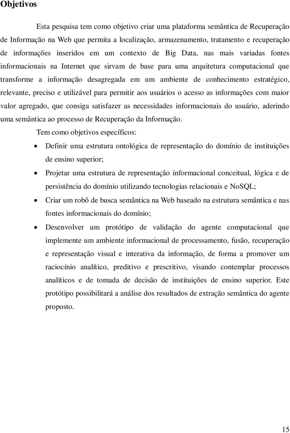 de conhecimento estratégico, relevante, preciso e utilizável para permitir aos usuários o acesso as informações com maior valor agregado, que consiga satisfazer as necessidades informacionais do