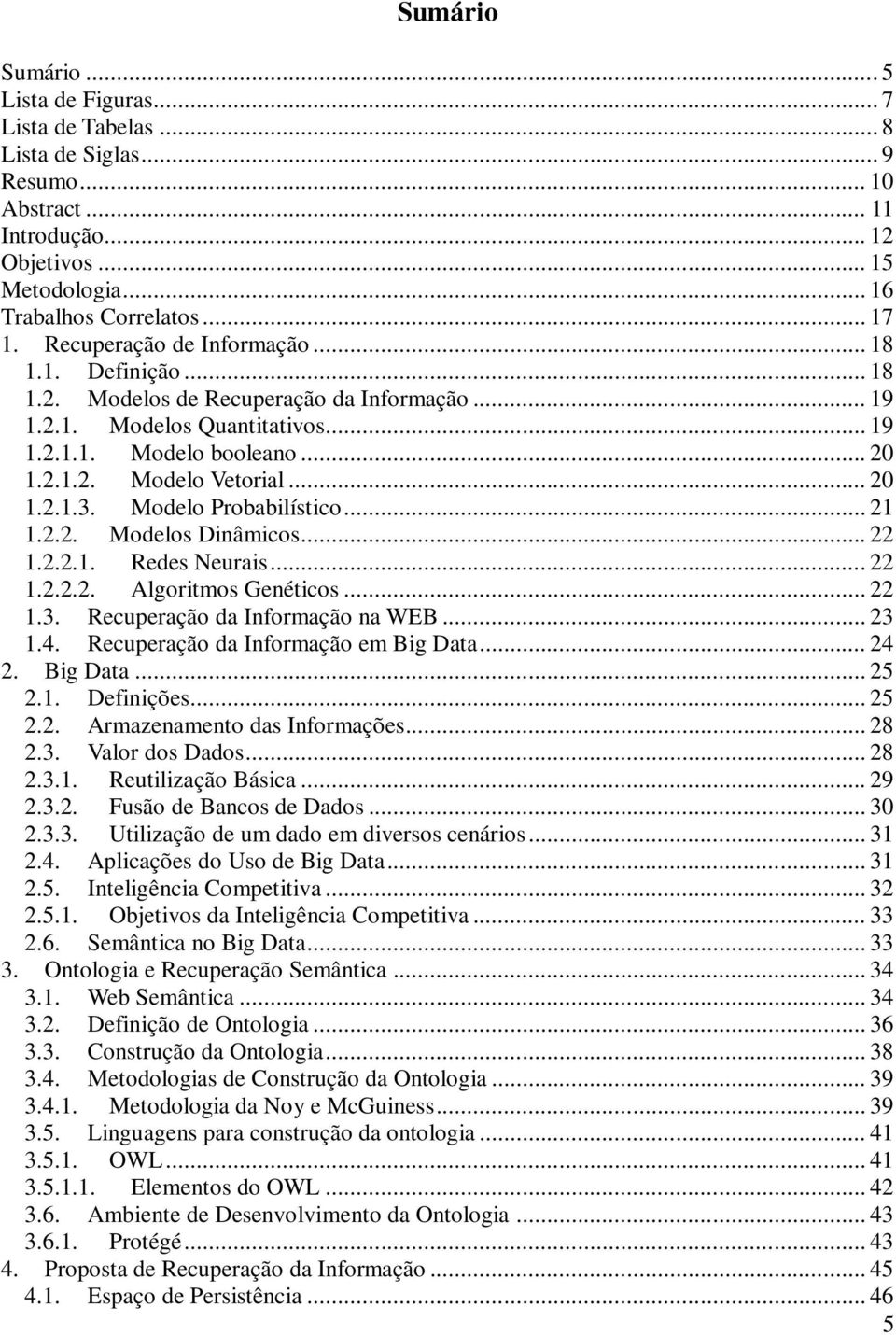 Modelo Probabilístico... 21 1.2.2. Modelos Dinâmicos... 22 1.2.2.1. Redes Neurais... 22 1.2.2.2. Algoritmos Genéticos... 22 1.3. Recuperação da Informação na WEB... 23 1.4.