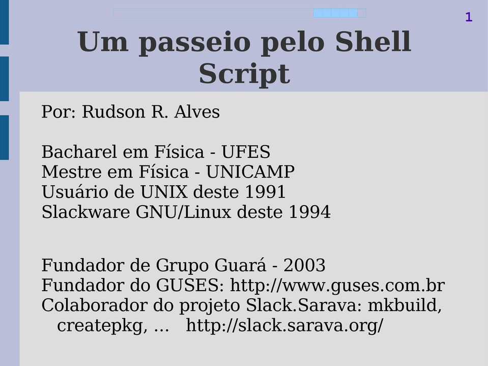UNIX deste 1991 Slackware GNU/Linux deste 1994 Fundador de Grupo Guará - 2003